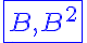 5$\displaystyle\blue\fbox{B,B^2}